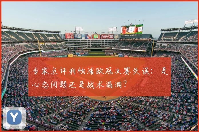 专家点评利物浦欧冠决赛失误：是心态问题还是战术漏洞？