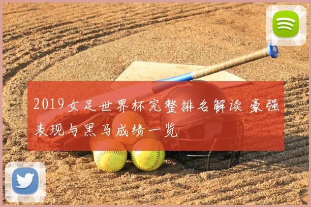 2019女足世界杯完整排名解读 豪强表现与黑马成绩一览