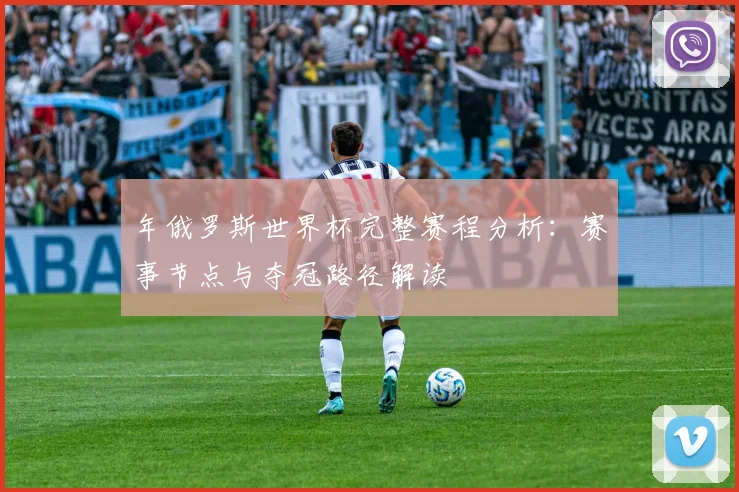 年俄罗斯世界杯完整赛程分析:赛事节点与夺冠路径解读
